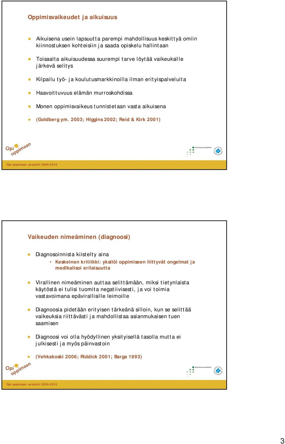 2003; Higgins 2002; Reid & Kirk 2001) Vaikeuden nimeäminen (diagnoosi) Diagnosoinnista kiistelty aina Keskeinen kritiikki: yksilöi oppimiseen liittyvät ongelmat ja medikalisoi erilaisuutta Virallinen