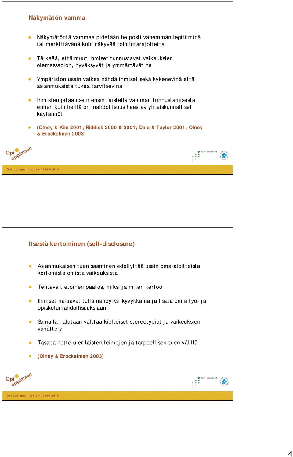 mahdollisuus haastaa yhteiskunnalliset käytännöt (Olney & Kim 2001; Riddick 2000 & 2001; Dale & Taylor 2001; Olney & Brockelman 2003) Itsestä kertominen (self-disclosure) Asianmukaisen tuen saaminen