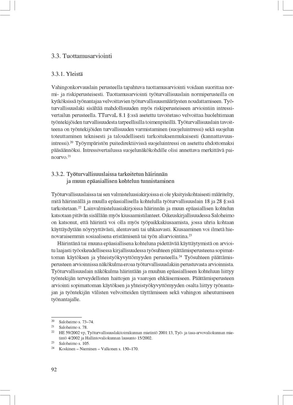 Työturvallisuuslaki sisältää mahdollisuuden myös riskiperusteiseen arviointiin intressivertailun perusteella. TTurvaL 8.