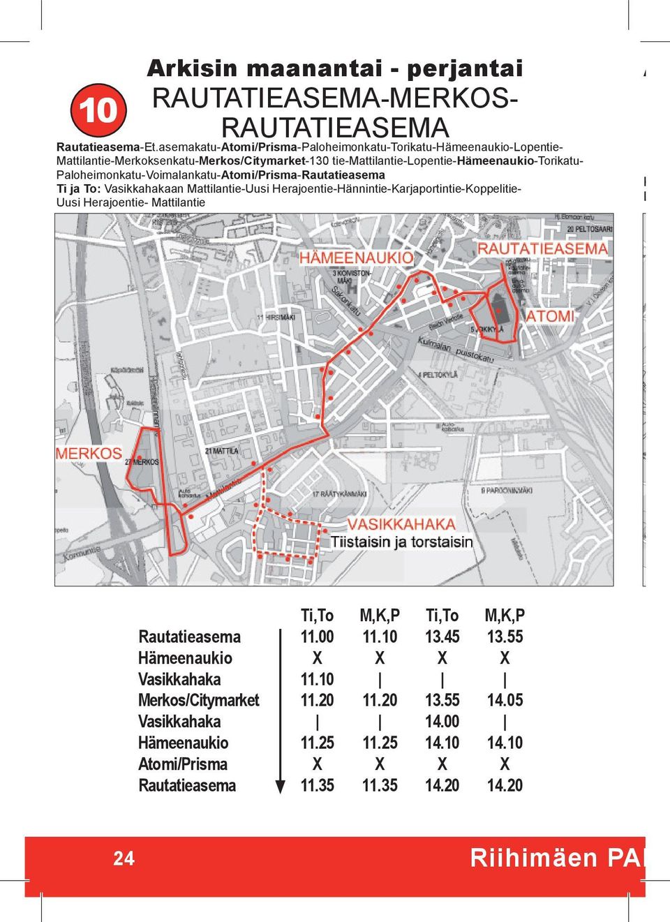 Paloheimonkatu-Voimalankatu-Atomi/Prisma-Rautatieasema Ti ja To: Vasikkahakaan Mattilantie-Uusi Herajoentie-Hännintie-Karjaportintie-Koppelitie- Uusi Herajoentie- Mattilantie Ar