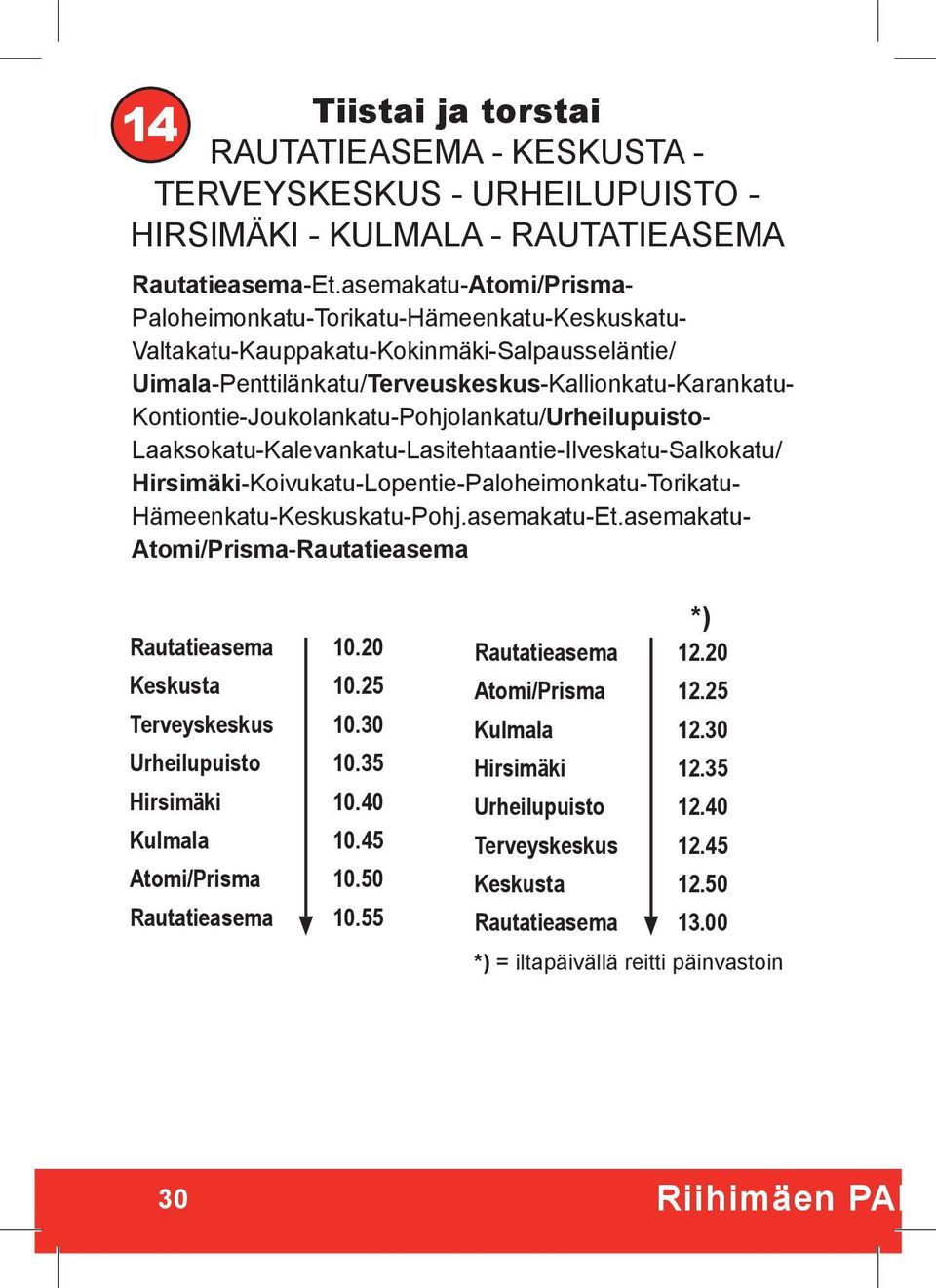 Kontiontie-Joukolankatu-Pohjolankatu/Urheilupuisto- Laaksokatu-Kalevankatu-Lasitehtaantie-Ilveskatu-Salkokatu/ Hirsimäki-Koivukatu-Lopentie-Paloheimonkatu-Torikatu- Hämeenkatu-Keskuskatu-Pohj.