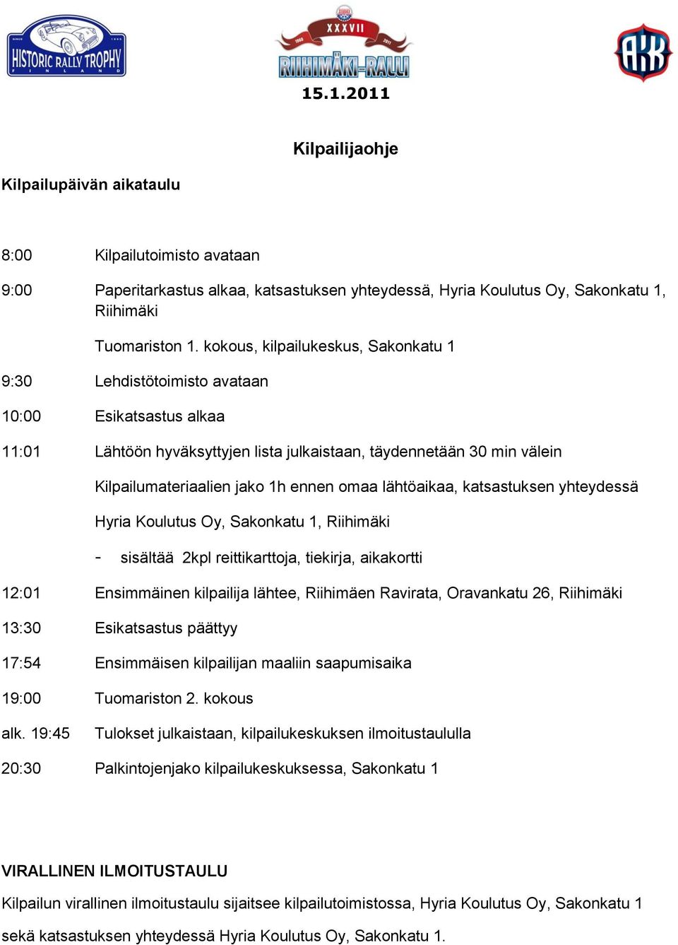omaa lähtöaikaa, katsastuksen yhteydessä Hyria Koulutus Oy, Sakonkatu 1, Riihimäki - sisältää 2kpl reittikarttoja, tiekirja, aikakortti 12:01 Ensimmäinen kilpailija lähtee, Riihimäen Ravirata,