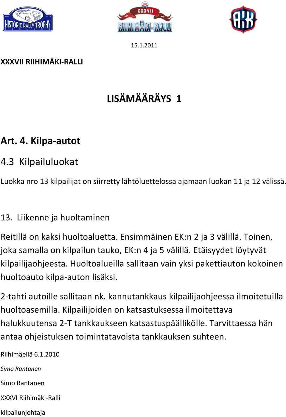 Huoltoalueilla sallitaan vain yksi pakettiauton kokoinen huoltoauto kilpa-auton lisäksi. 2-tahti autoille sallitaan nk. kannutankkaus kilpailijaohjeessa ilmoitetuilla huoltoasemilla.