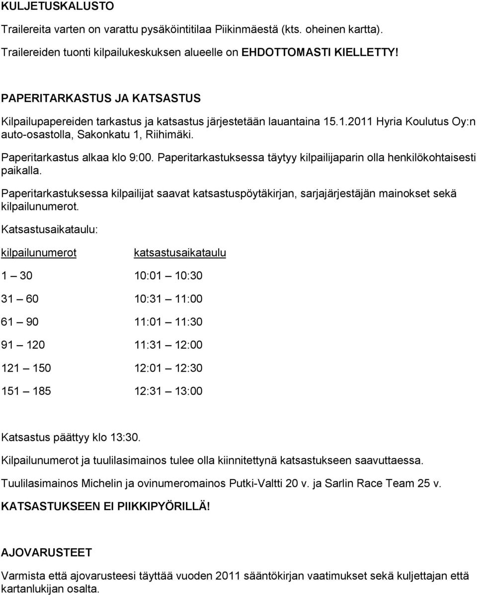 Paperitarkastuksessa täytyy kilpailijaparin olla henkilökohtaisesti paikalla. Paperitarkastuksessa kilpailijat saavat katsastuspöytäkirjan, sarjajärjestäjän mainokset sekä kilpailunumerot.