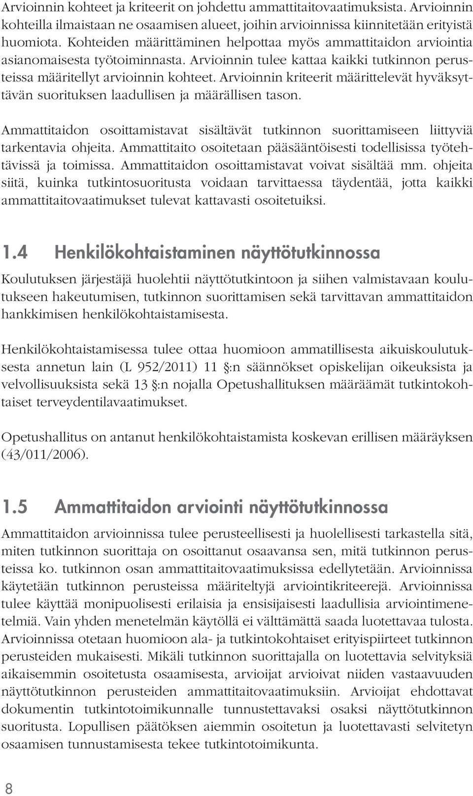 Arvioinnin kriteerit määrittelevät hyväksyttävän suorituksen laadullisen ja määrällisen tason. Ammattitaidon osoittamistavat sisältävät tutkinnon suorittamiseen liittyviä tarkentavia ohjeita.