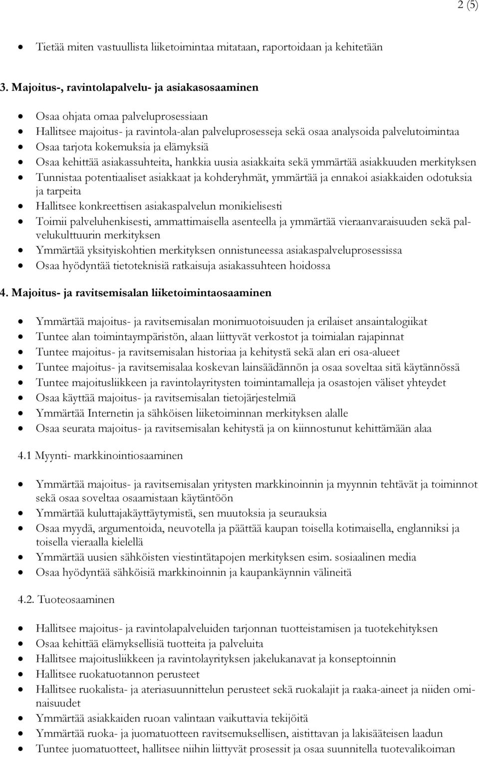 kokemuksia ja elämyksiä Osaa kehittää asiakassuhteita, hankkia uusia asiakkaita sekä ymmärtää asiakkuuden merkityksen Tunnistaa potentiaaliset asiakkaat ja kohderyhmät, ymmärtää ja ennakoi