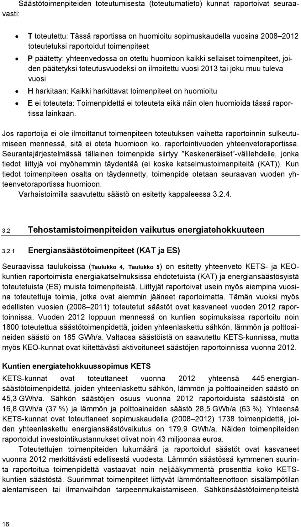 harkittavat toimenpiteet on huomioitu E ei toteuteta: Toimenpidettä ei toteuteta eikä näin olen huomioida tässä raportissa lainkaan.