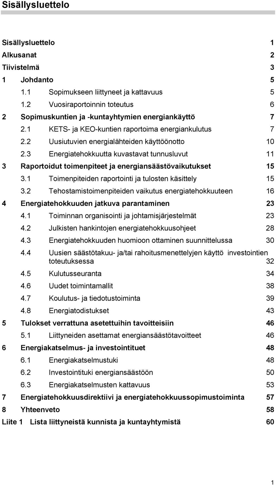 3 Energiatehokkuutta kuvastavat tunnusluvut 11 3 Raportoidut toimenpiteet ja energiansäästövaikutukset 15 3.1 Toimenpiteiden raportointi ja tulosten käsittely 15 3.