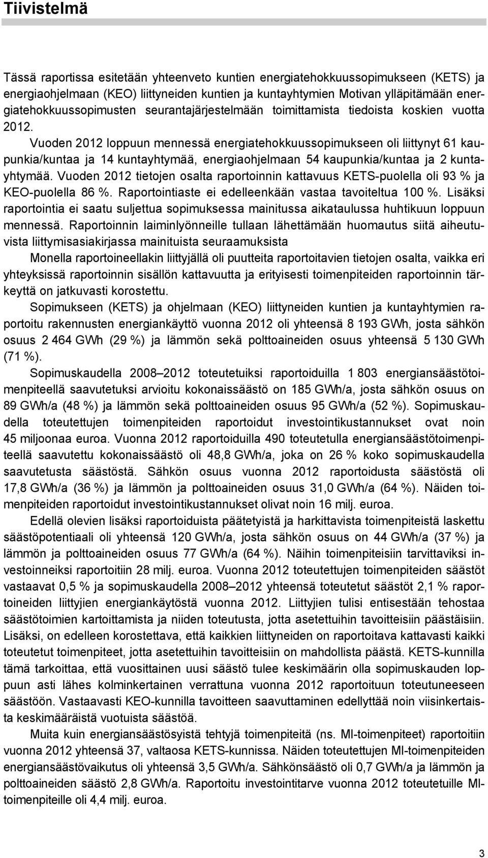 Vuoden 2012 loppuun mennessä energiatehokkuussopimukseen oli liittynyt 61 kaupunkia/kuntaa ja 14 kuntayhtymää, energiaohjelmaan 54 kaupunkia/kuntaa ja 2 kuntayhtymää.