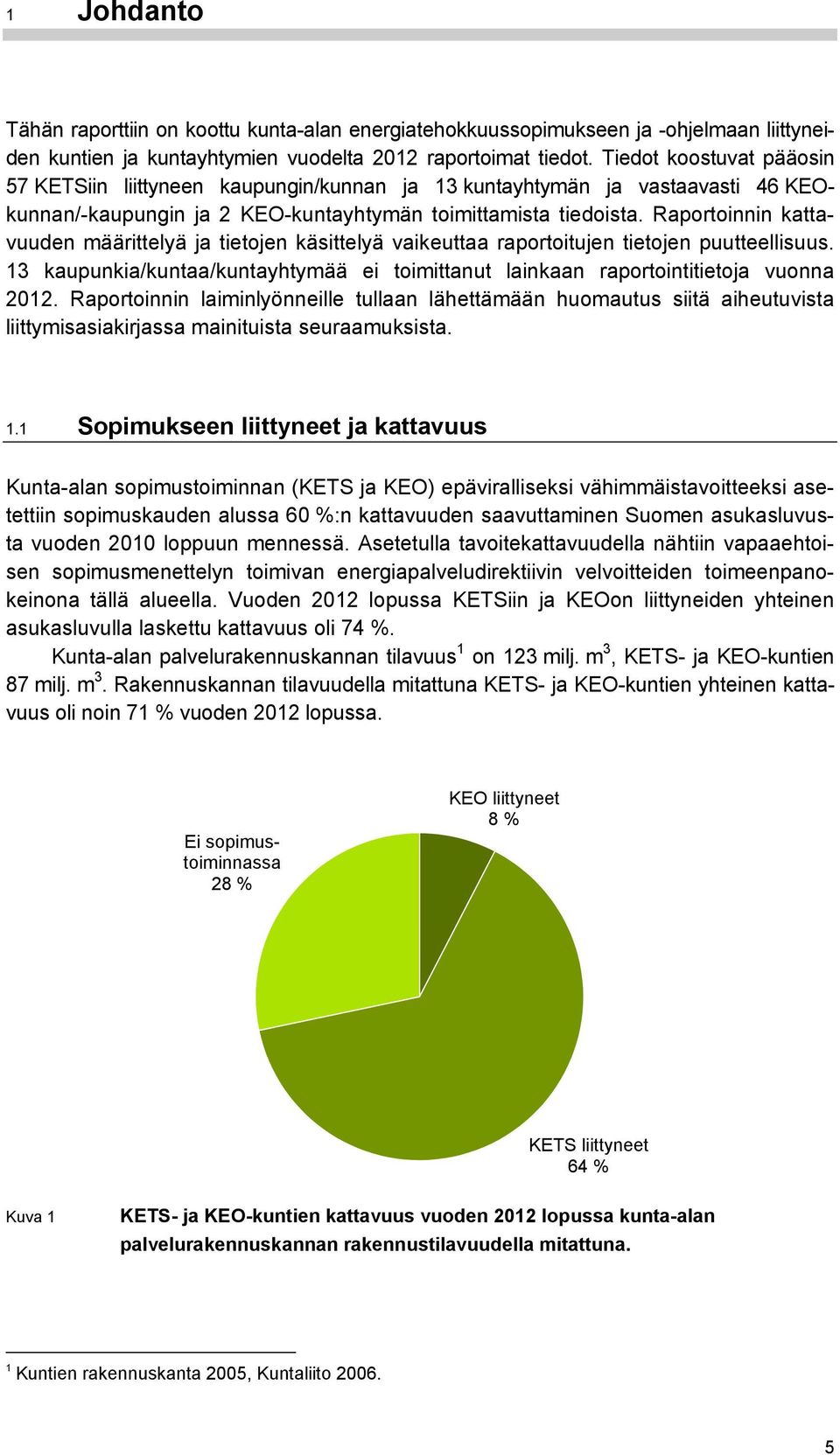 Raportoinnin kattavuuden määrittelyä ja tietojen käsittelyä vaikeuttaa raportoitujen tietojen puutteellisuus. 13 kaupunkia/kuntaa/kuntayhtymää ei toimittanut lainkaan raportointitietoja vuonna 2012.