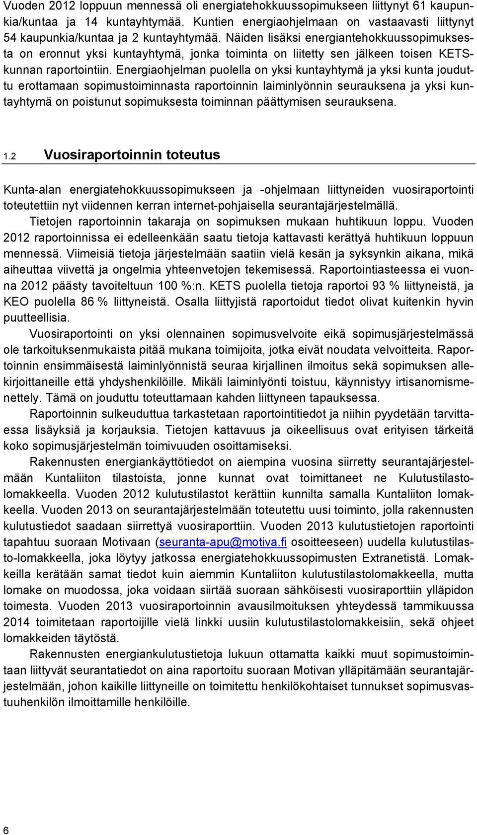 Energiaohjelman puolella on yksi kuntayhtymä ja yksi kunta jouduttu erottamaan sopimustoiminnasta raportoinnin laiminlyönnin seurauksena ja yksi kuntayhtymä on poistunut sopimuksesta toiminnan