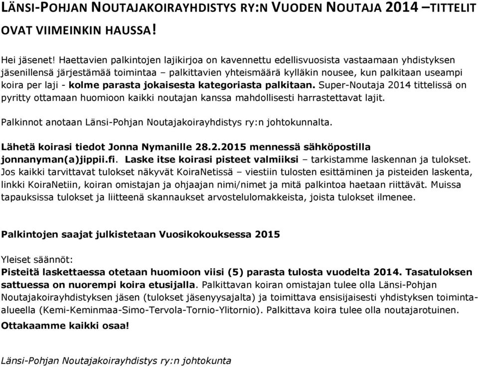 laji - kolme parasta jokaisesta kategoriasta palkitaan. Super-Noutaja 2014 tittelissä on pyritty ottamaan huomioon kaikki noutajan kanssa mahdollisesti harrastettavat lajit.