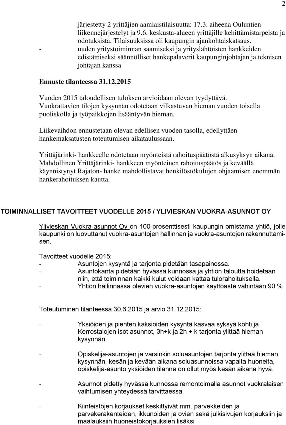 - uuden yritystoiminnan saamiseksi ja yrityslähtöisten hankkeiden edistämiseksi säännölliset hankepalaverit kaupunginjohtajan ja teknisen johtajan kanssa Ennuste tilanteessa 31.12.