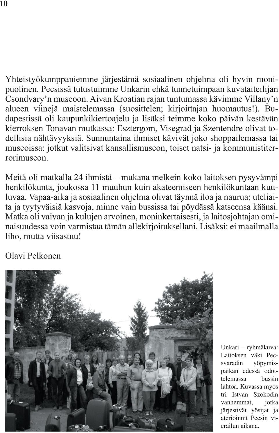 Budapestissä oli kaupunkikiertoajelu ja lisäksi teimme koko päivän kestävän kierroksen Tonavan mutkassa: Esztergom, Visegrad ja Szentendre olivat todellisia nähtävyyksiä.