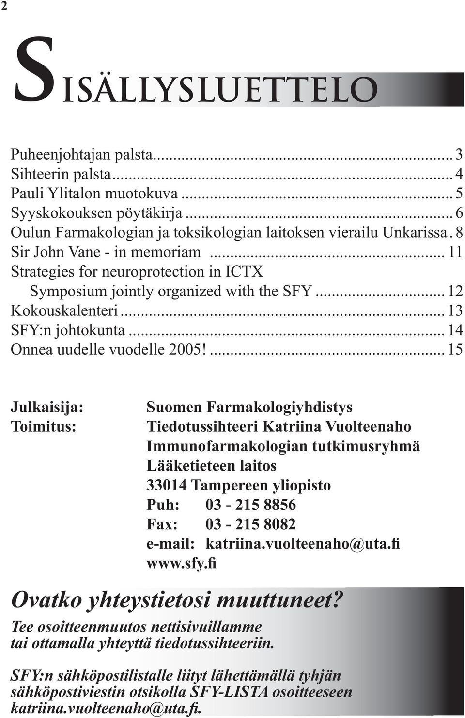 ... 15 Julkaisija: Toimitus: Suomen Farmakologiyhdistys Tiedotussihteeri Katriina Vuolteenaho Immunofarmakologian tutkimusryhmä Lääketieteen laitos 33014 Tampereen yliopisto Puh: 03-215 8856 Fax: