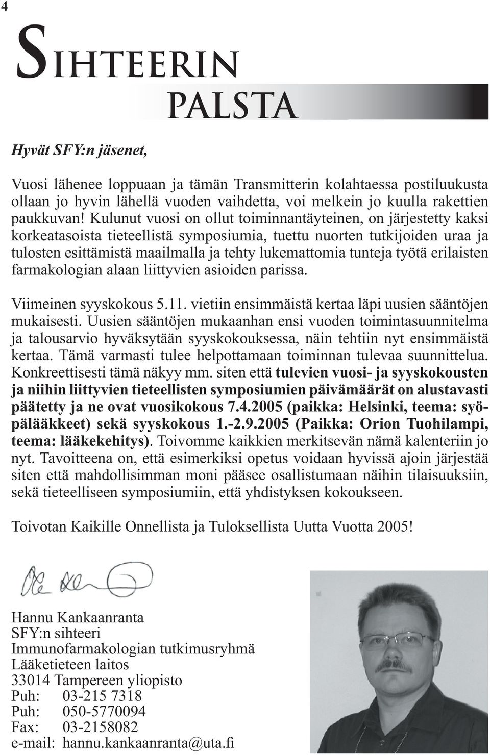 tunteja työtä erilaisten farmakologian alaan liittyvien asioiden parissa. Viimeinen syyskokous 5.11. vietiin ensimmäistä kertaa läpi uusien sääntöjen mukaisesti.