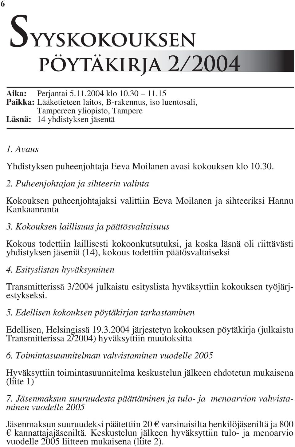 Kokouksen laillisuus ja päätösvaltaisuus Kokous todettiin laillisesti kokoonkutsutuksi, ja koska läsnä oli riittävästi yhdistyksen jäseniä (14), kokous todettiin päätösvaltaiseksi 4.