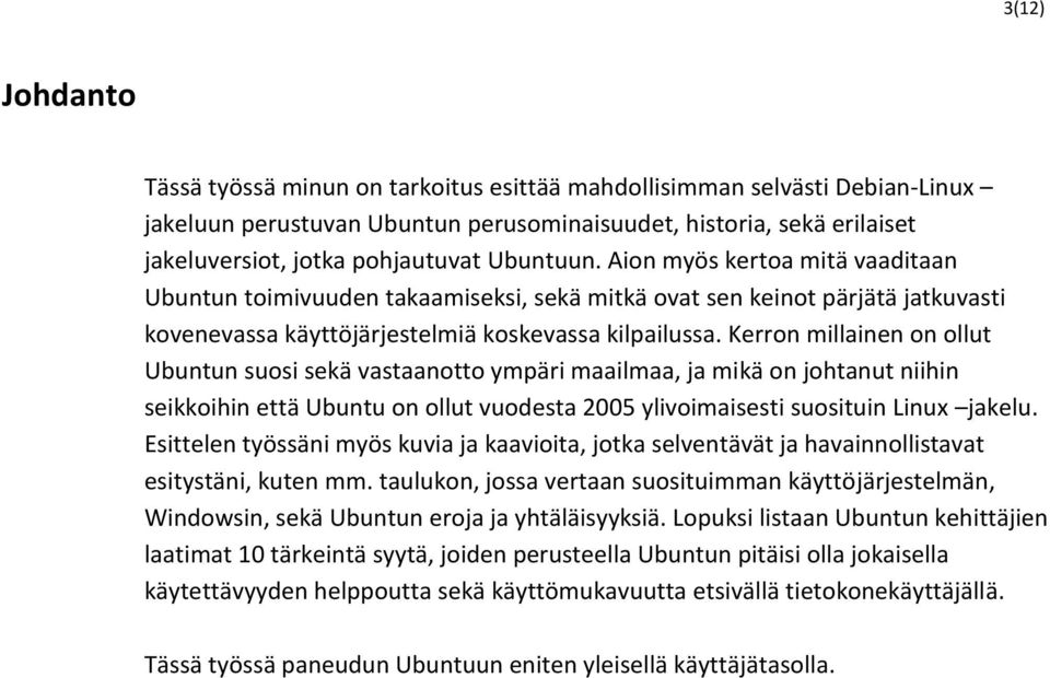 Kerron millainen on ollut Ubuntun suosi sekä vastaanotto ympäri maailmaa, ja mikä on johtanut niihin seikkoihin että Ubuntu on ollut vuodesta 2005 ylivoimaisesti suosituin Linux jakelu.