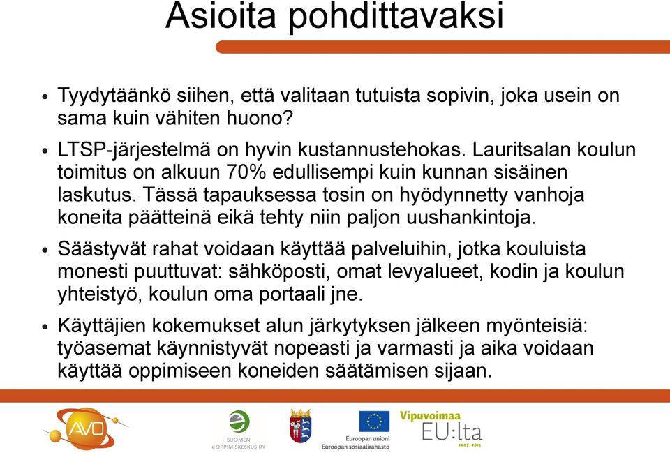 Tässä tapauksessa tosin on hyödynnetty vanhoja koneita päätteinä eikä tehty niin paljon uushankintoja.