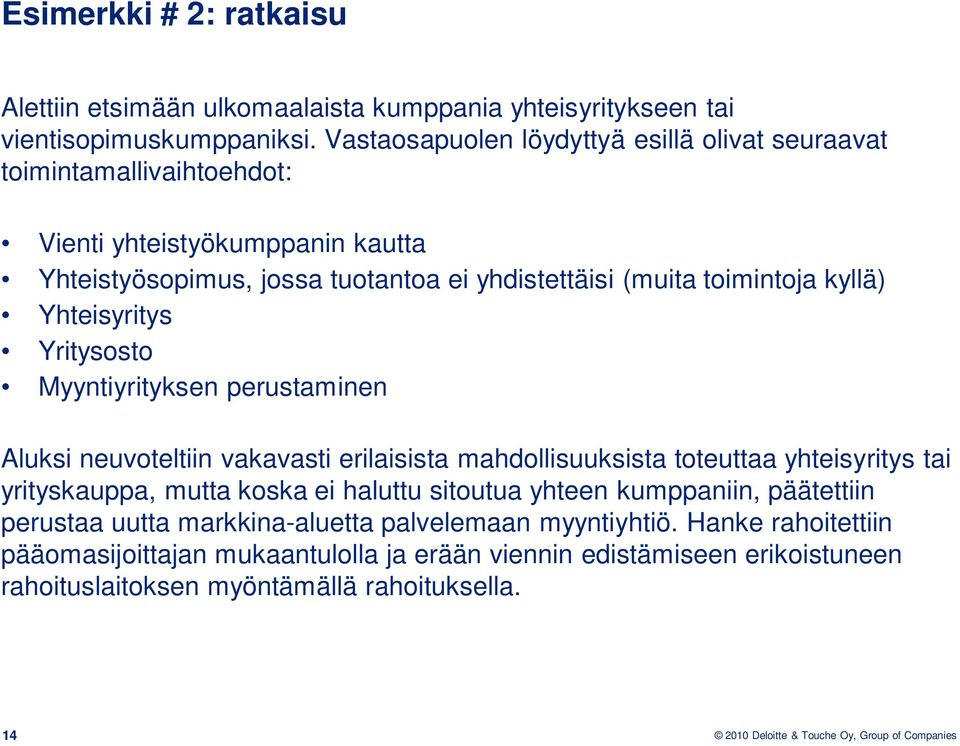 kyllä) Yhteisyritys Yritysosto Myyntiyrityksen perustaminen Aluksi neuvoteltiin vakavasti erilaisista mahdollisuuksista toteuttaa yhteisyritys tai yrityskauppa, mutta koska ei