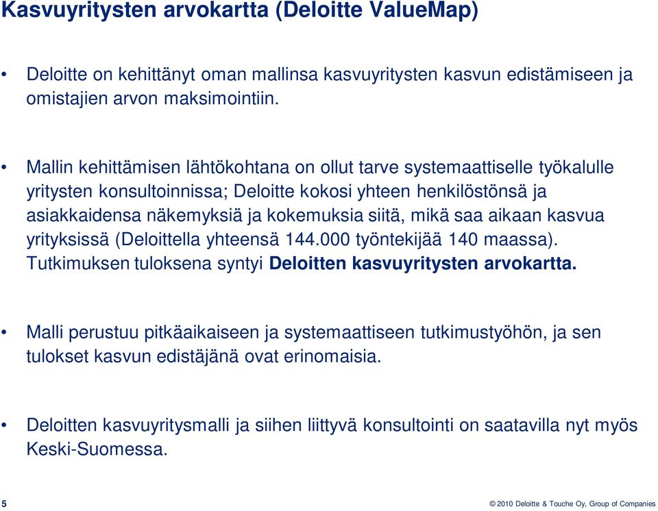 kokemuksia siitä, mikä saa aikaan kasvua yrityksissä (Deloittella yhteensä 144.000 työntekijää 140 maassa). Tutkimuksen tuloksena syntyi Deloitten kasvuyritysten arvokartta.