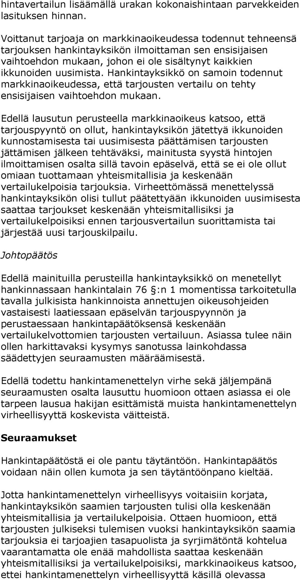 Hankintayksikkö on samoin todennut markkinaoikeudessa, että tarjousten vertailu on tehty ensisijaisen vaihtoehdon mukaan.