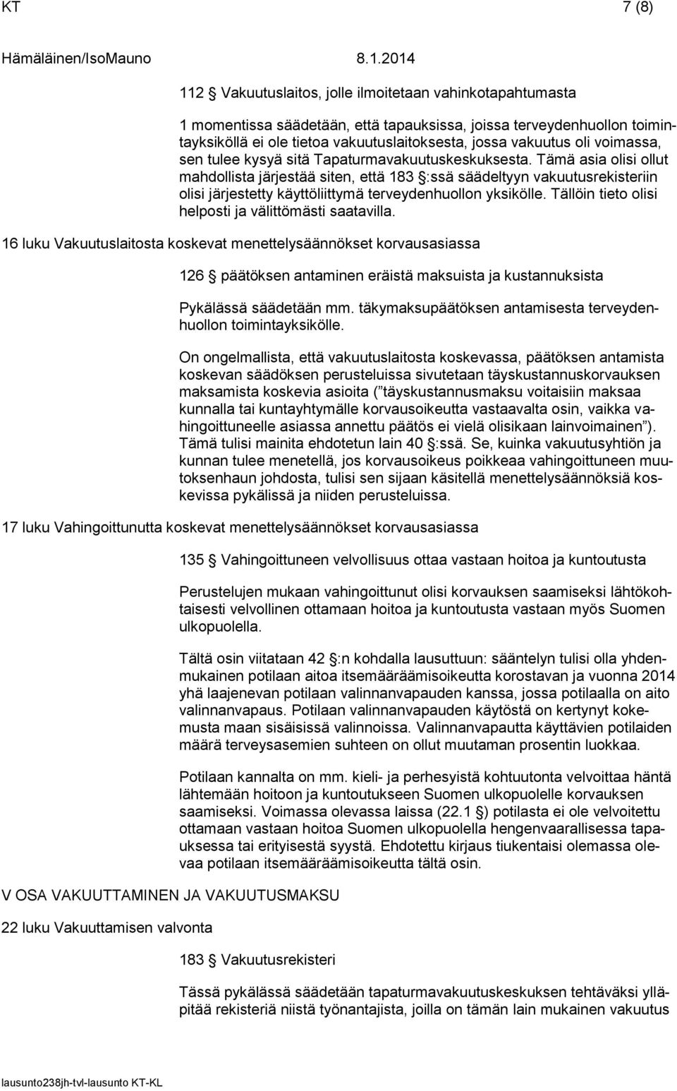 Tämä asia olisi ollut mahdollista järjestää siten, että 183 :ssä säädeltyyn vakuutusrekisteriin olisi järjestetty käyttöliittymä terveydenhuollon yksikölle.