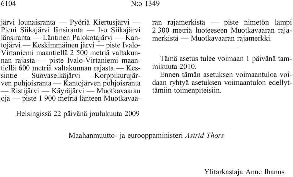 Muotkavaaran oja piste 1 900 metriä länteen Muotkavaaran rajamerkistä piste nimetön lampi 2 300 metriä luoteeseen Muotkavaaran rajamerkistä Muotkavaaran rajamerkki.