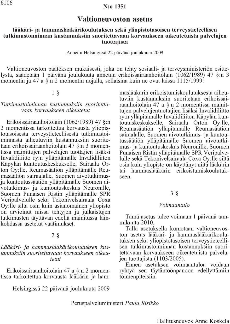 annetun erikoissairaanhoitolain (1062/1989) 47 :n 3 momentin ja 47 a :n 2 momentin nojalla, sellaisina kuin ne ovat laissa 1115/1999: 1 Tutkimustoiminnan kustannuksiin suoritettavaan korvaukseen
