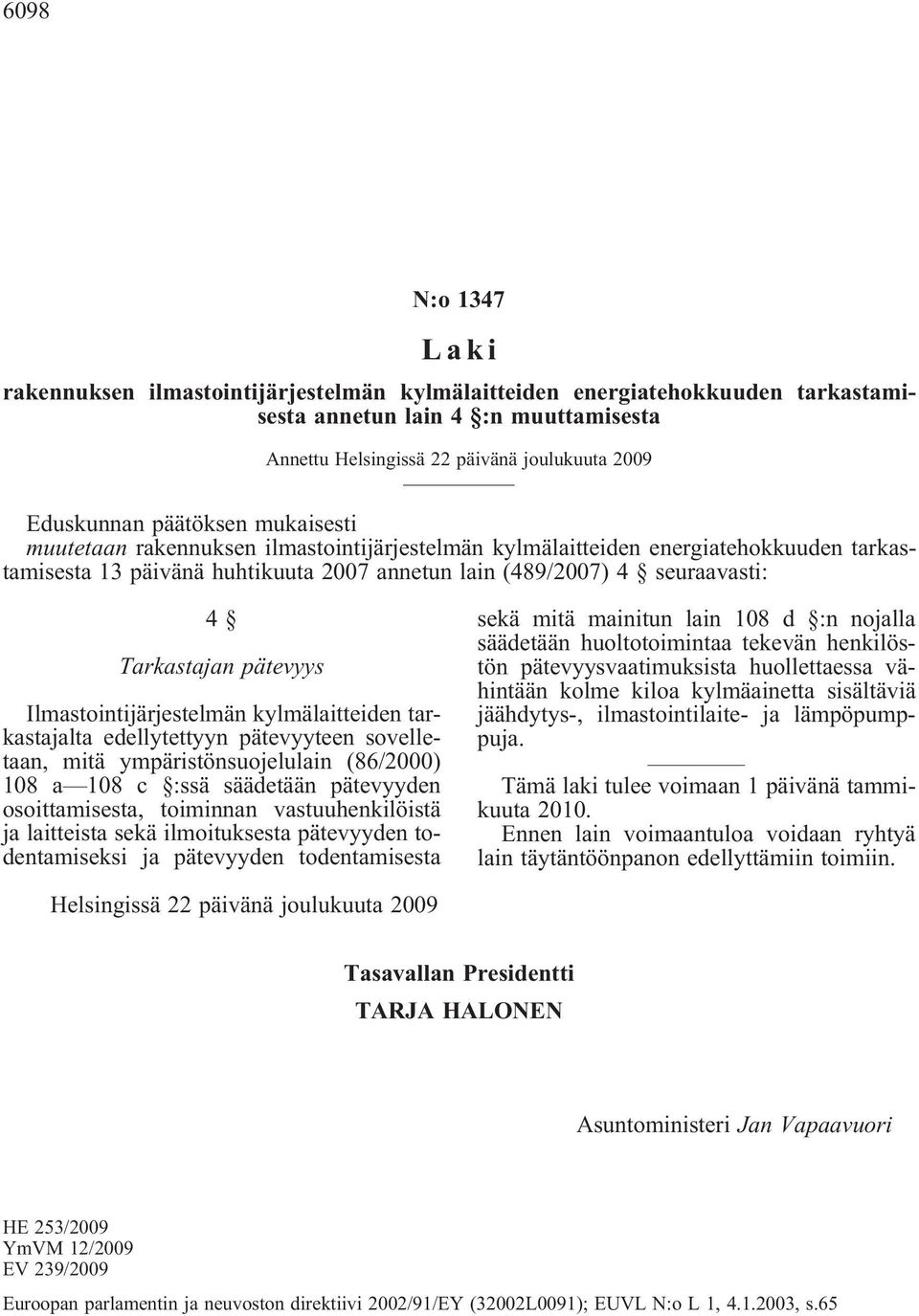 pätevyys Ilmastointijärjestelmän kylmälaitteiden tarkastajalta edellytettyyn pätevyyteen sovelletaan, mitä ympäristönsuojelulain (86/2000) 108 a 108 c :ssä säädetään pätevyyden osoittamisesta,