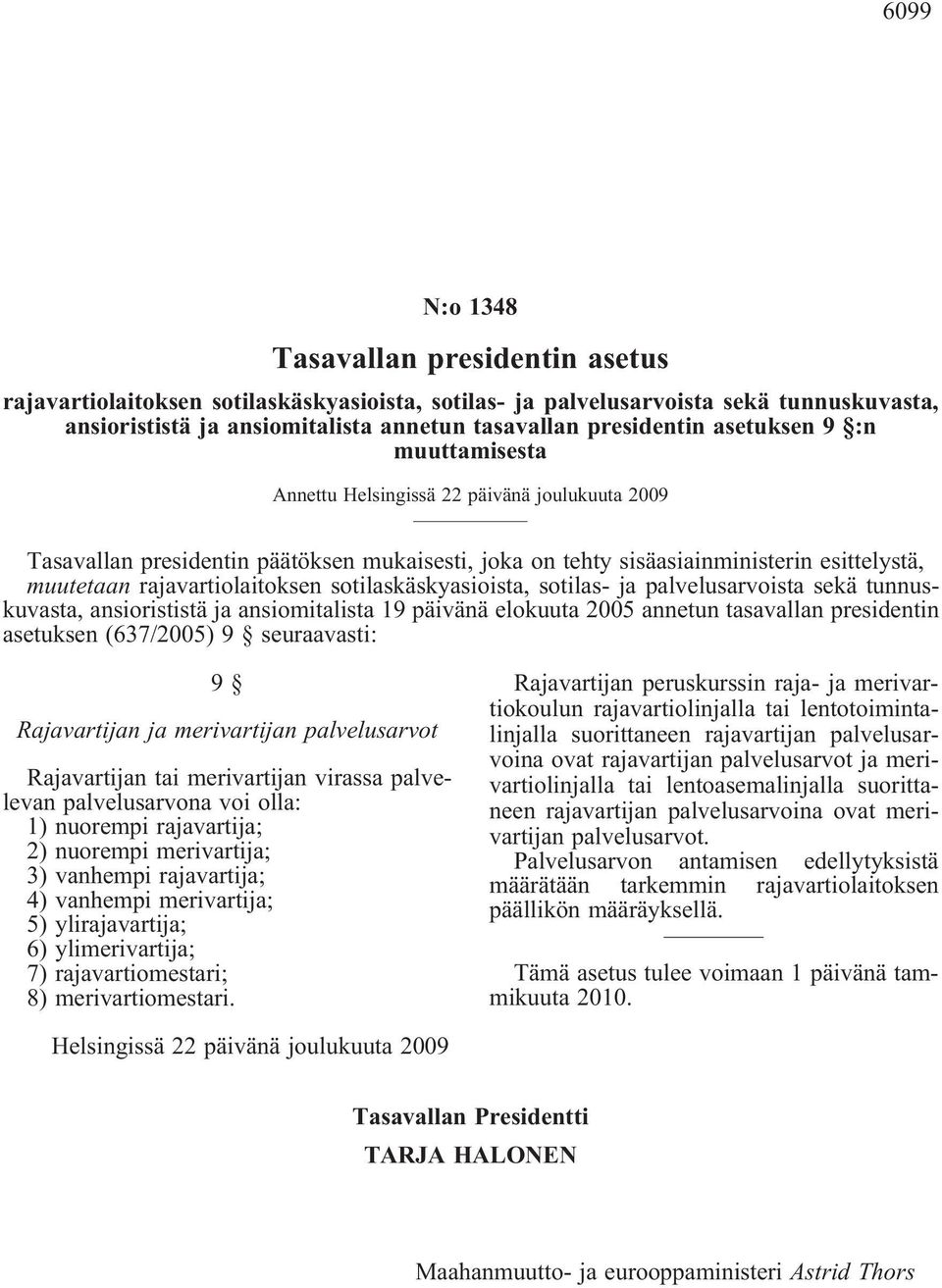 sotilaskäskyasioista, sotilas- ja palvelusarvoista sekä tunnuskuvasta, ansiorististä ja ansiomitalista 19 päivänä elokuuta 2005 annetun tasavallan presidentin asetuksen (637/2005) 9 seuraavasti: 9