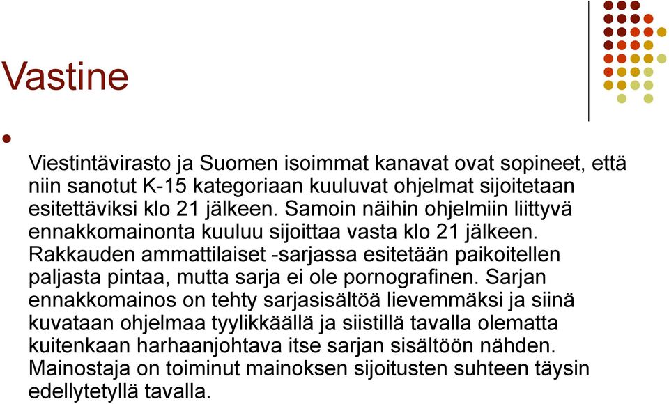 Rakkauden ammattilaiset -sarjassa esitetään paikoitellen paljasta pintaa, mutta sarja ei ole pornografinen.