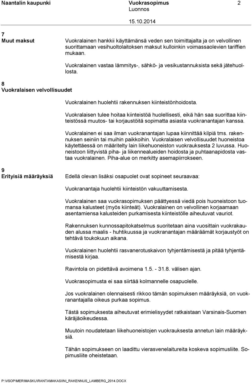 Vuokralaisen tulee hoitaa kiinteistöä huolellisesti, eikä hän saa suorittaa kiinteistössä muutos- tai korjaustöitä sopimatta asiasta vuokranantajan kanssa.