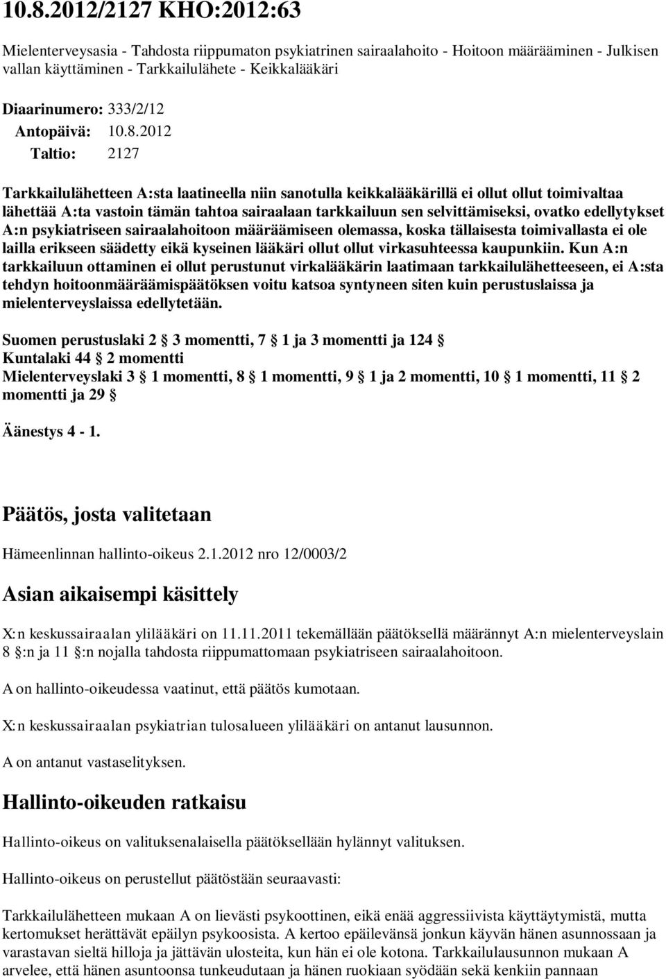 2012 Taltio: 2127 Tarkkailulähetteen A:sta laatineella niin sanotulla keikkalääkärillä ei ollut ollut toimivaltaa lähettää A:ta vastoin tämän tahtoa sairaalaan tarkkailuun sen selvittämiseksi, ovatko