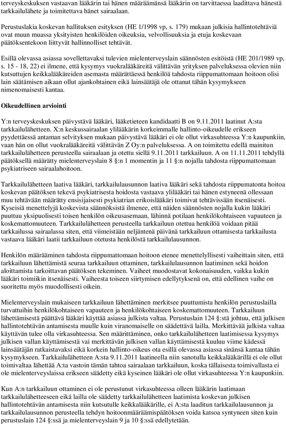 179) mukaan julkisia hallintotehtäviä ovat muun muassa yksityisten henkilöiden oikeuksia, velvollisuuksia ja etuja koskevaan päätöksentekoon liittyvät hallinnolliset tehtävät.