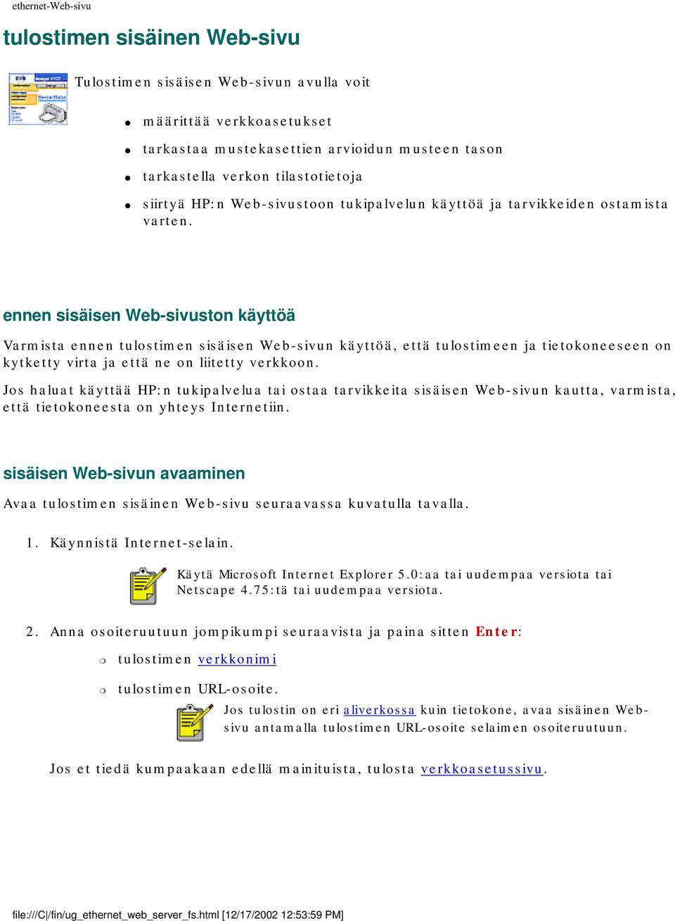 ennen sisäisen Web-sivuston käyttöä Varmista ennen tulostimen sisäisen Web-sivun käyttöä, että tulostimeen ja tietokoneeseen on kytketty virta ja että ne on liitetty verkkoon.