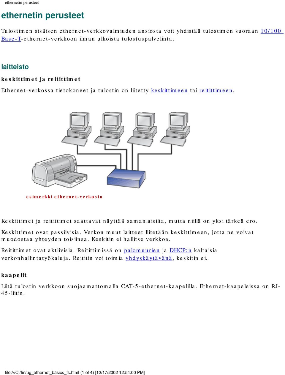 esimerkki ethernet-verkosta Keskittimet ja reitittimet saattavat näyttää samanlaisilta, mutta niillä on yksi tärkeä ero. Keskittimet ovat passiivisia.