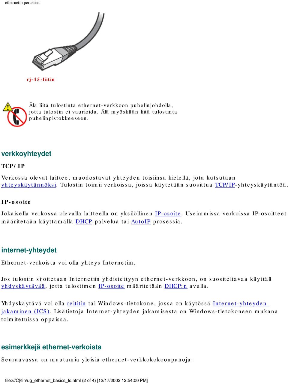 IP-osoite Jokaisella verkossa olevalla laitteella on yksilöllinen IP-osoite. Useimmissa verkoissa IP-osoitteet määritetään käyttämällä DHCP-palvelua tai AutoIP-prosessia.