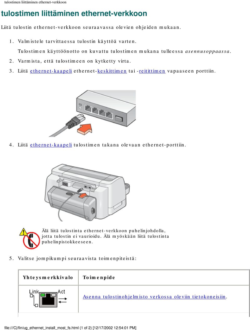 Liitä ethernet-kaapeli ethernet-keskittimen tai -reitittimen vapaaseen porttiin. 4. Liitä ethernet-kaapeli tulostimen takana olevaan ethernet-porttiin.