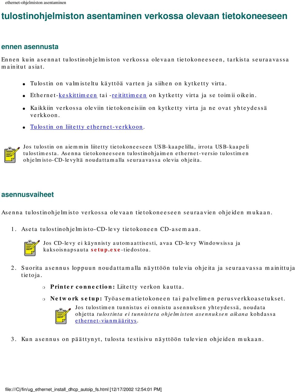 Kaikkiin verkossa oleviin tietokoneisiin on kytketty virta ja ne ovat yhteydessä verkkoon. Tulostin on liitetty ethernet-verkkoon.