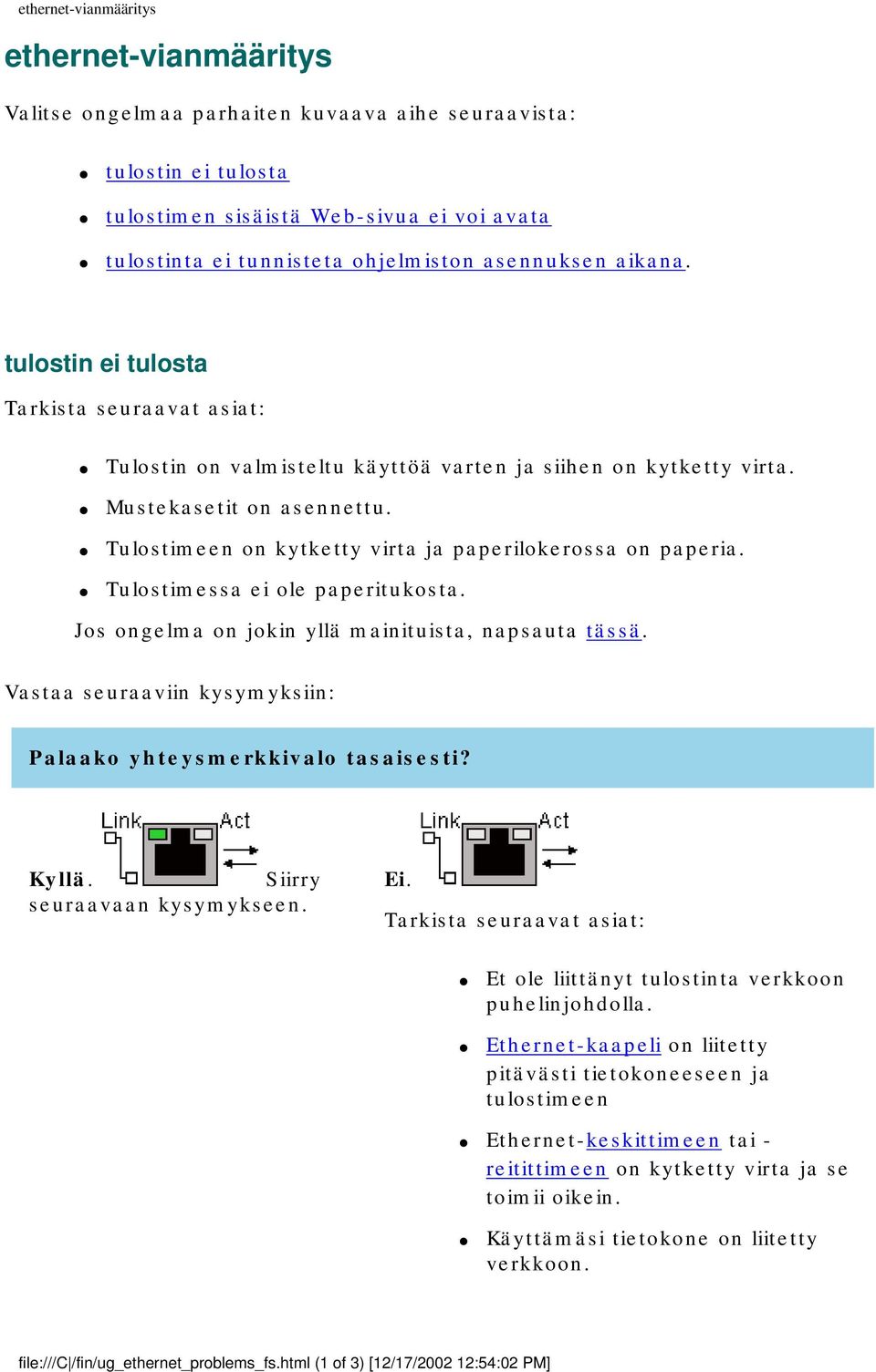 Tulostimeen on kytketty virta ja paperilokerossa on paperia. Tulostimessa ei ole paperitukosta. Jos ongelma on jokin yllä mainituista, napsauta tässä.