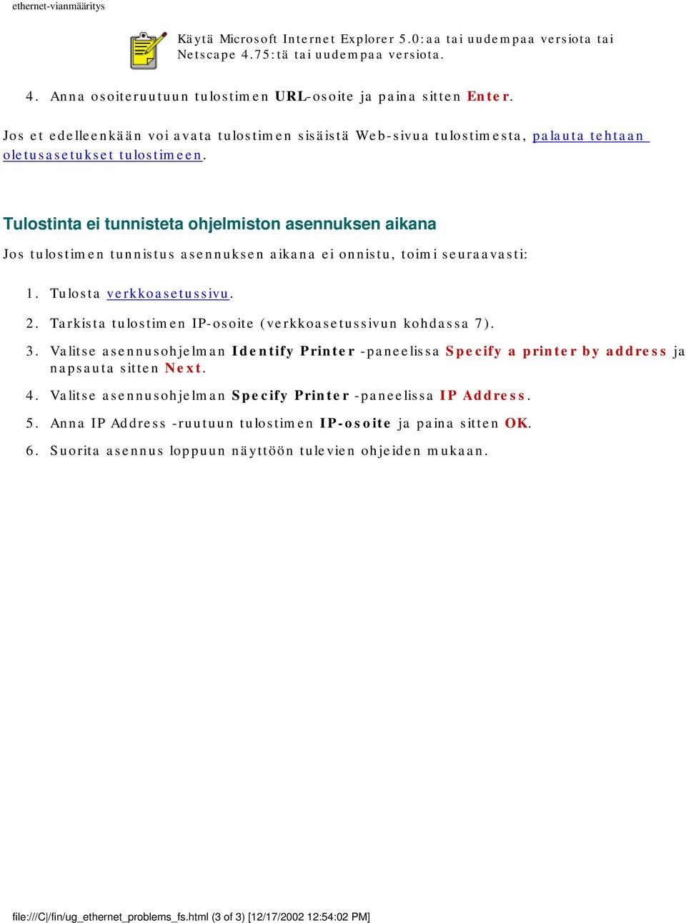 Tulostinta ei tunnisteta ohjelmiston asennuksen aikana Jos tulostimen tunnistus asennuksen aikana ei onnistu, toimi seuraavasti: 1. Tulosta verkkoasetussivu. 2.