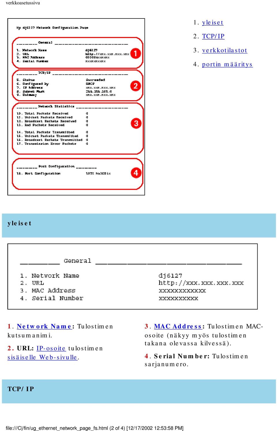 MAC Address: Tulostimen MACosoite (näkyy myös tulostimen takana olevassa kilvessä). 4.