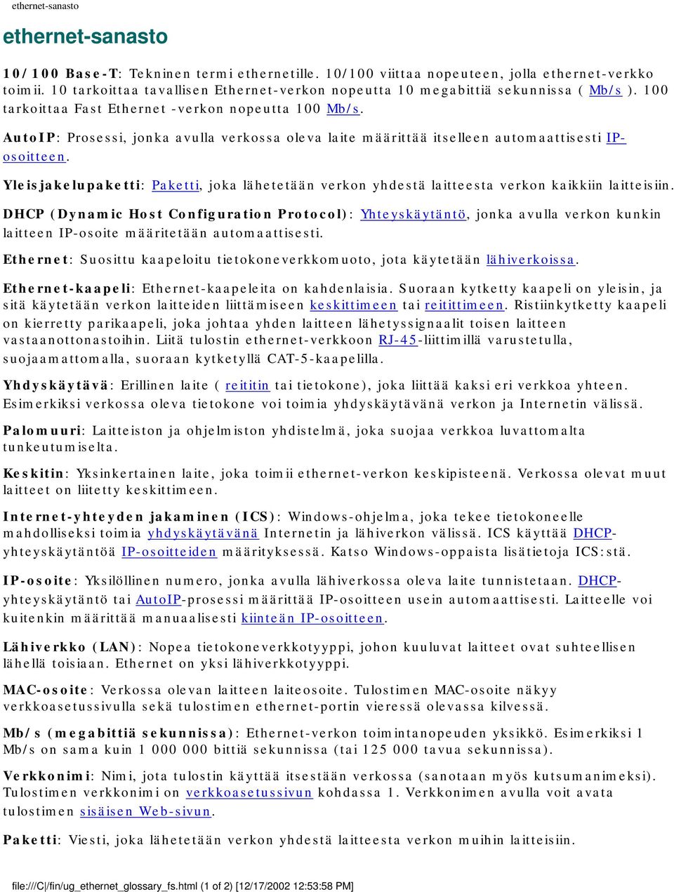 AutoIP: Prosessi, jonka avulla verkossa oleva laite määrittää itselleen automaattisesti IPosoitteen. Yleisjakelupaketti: Paketti, joka lähetetään verkon yhdestä laitteesta verkon kaikkiin laitteisiin.