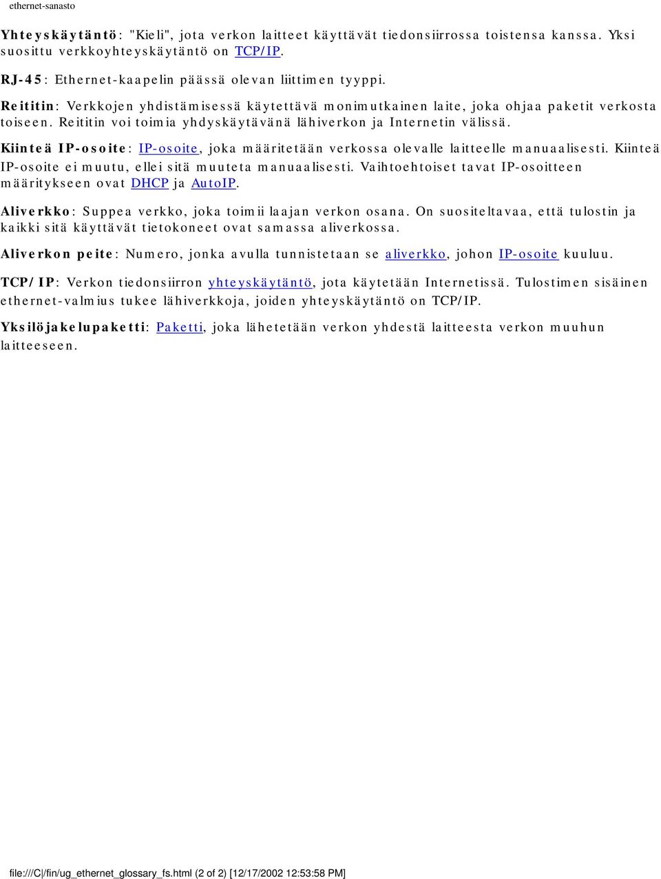 Reititin voi toimia yhdyskäytävänä lähiverkon ja Internetin välissä. Kiinteä IP-osoite: IP-osoite, joka määritetään verkossa olevalle laitteelle manuaalisesti.