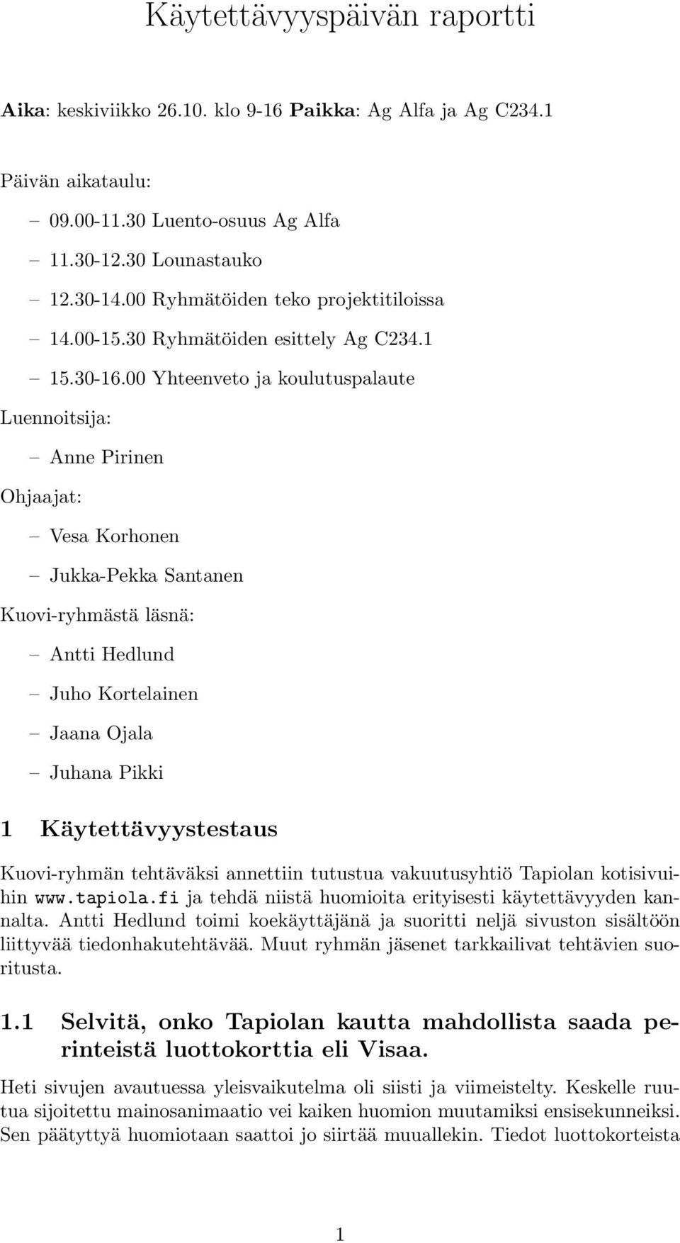 00 Yhteenveto ja koulutuspalaute Luennoitsija: Anne Pirinen Ohjaajat: Vesa Korhonen Jukka-Pekka Santanen Kuovi-ryhmästä läsnä: Antti Hedlund Juho Kortelainen Jaana Ojala Juhana Pikki 1