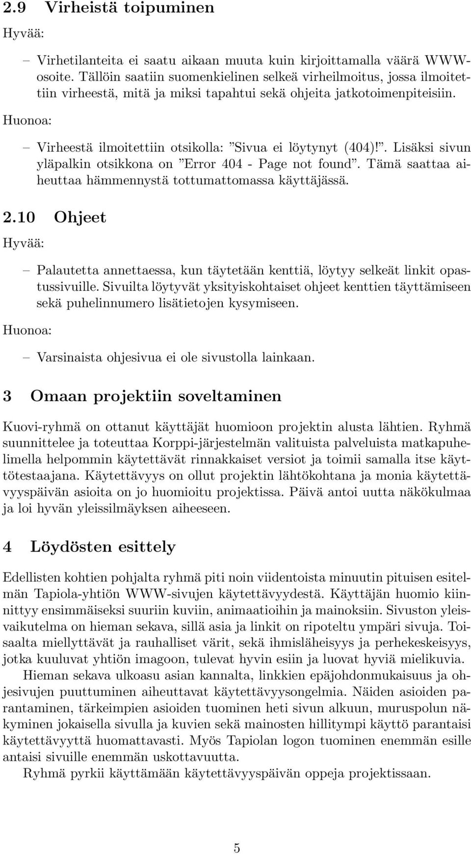 . Lisäksi sivun yläpalkin otsikkona on Error 404 - Page not found. Tämä saattaa aiheuttaa hämmennystä tottumattomassa käyttäjässä. 2.