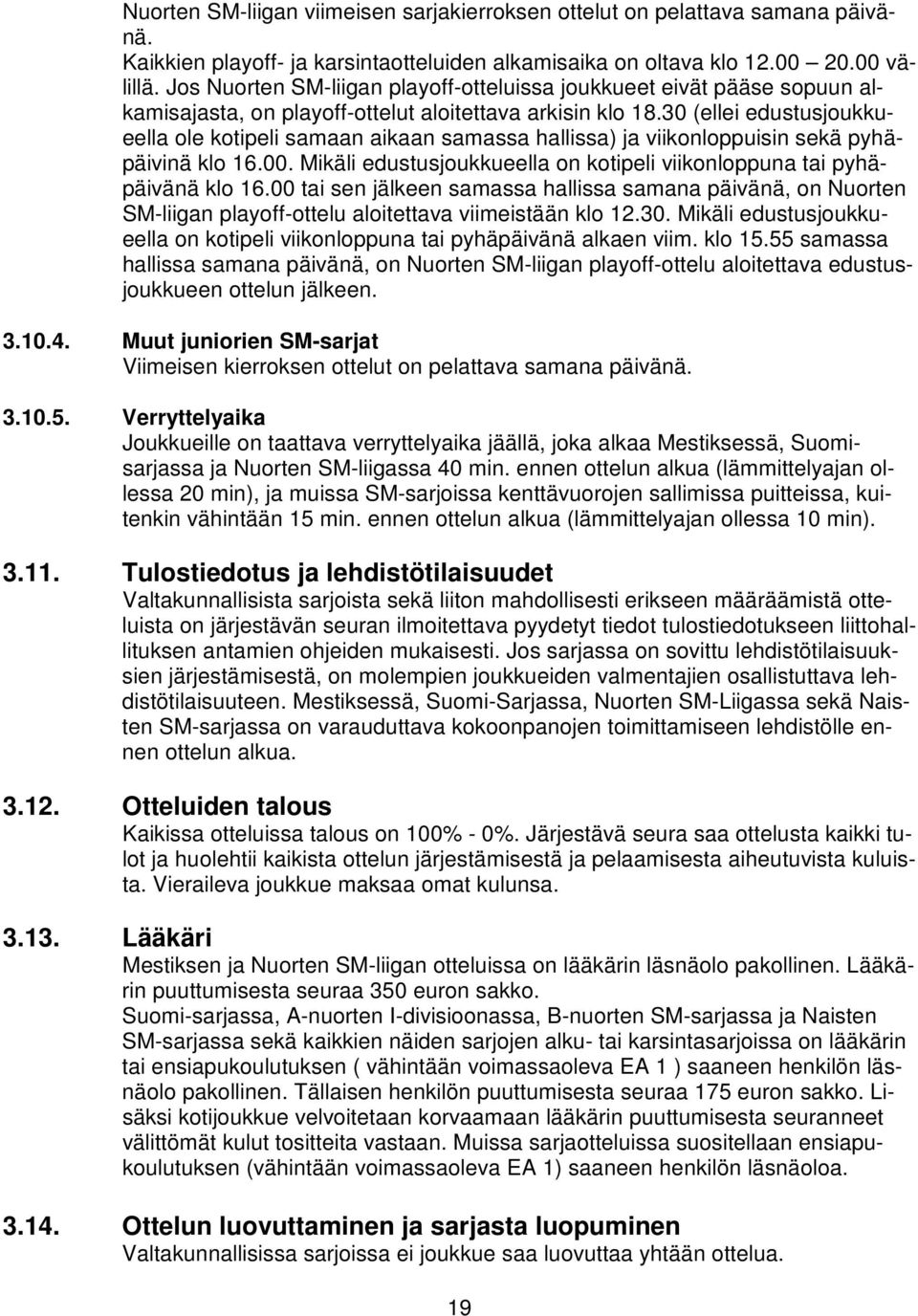 30 (ellei edustusjoukkueella ole kotipeli samaan aikaan samassa hallissa) ja viikonloppuisin sekä pyhäpäivinä klo 16.00. Mikäli edustusjoukkueella on kotipeli viikonloppuna tai pyhäpäivänä klo 16.