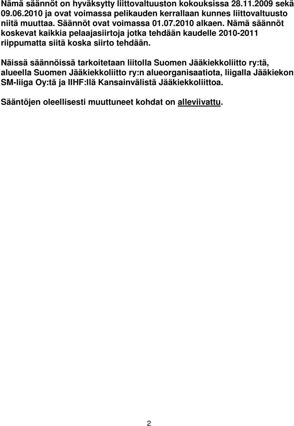 Nämä säännöt koskevat kaikkia pelaajasiirtoja jotka tehdään kaudelle 2010-2011 riippumatta siitä koska siirto tehdään.