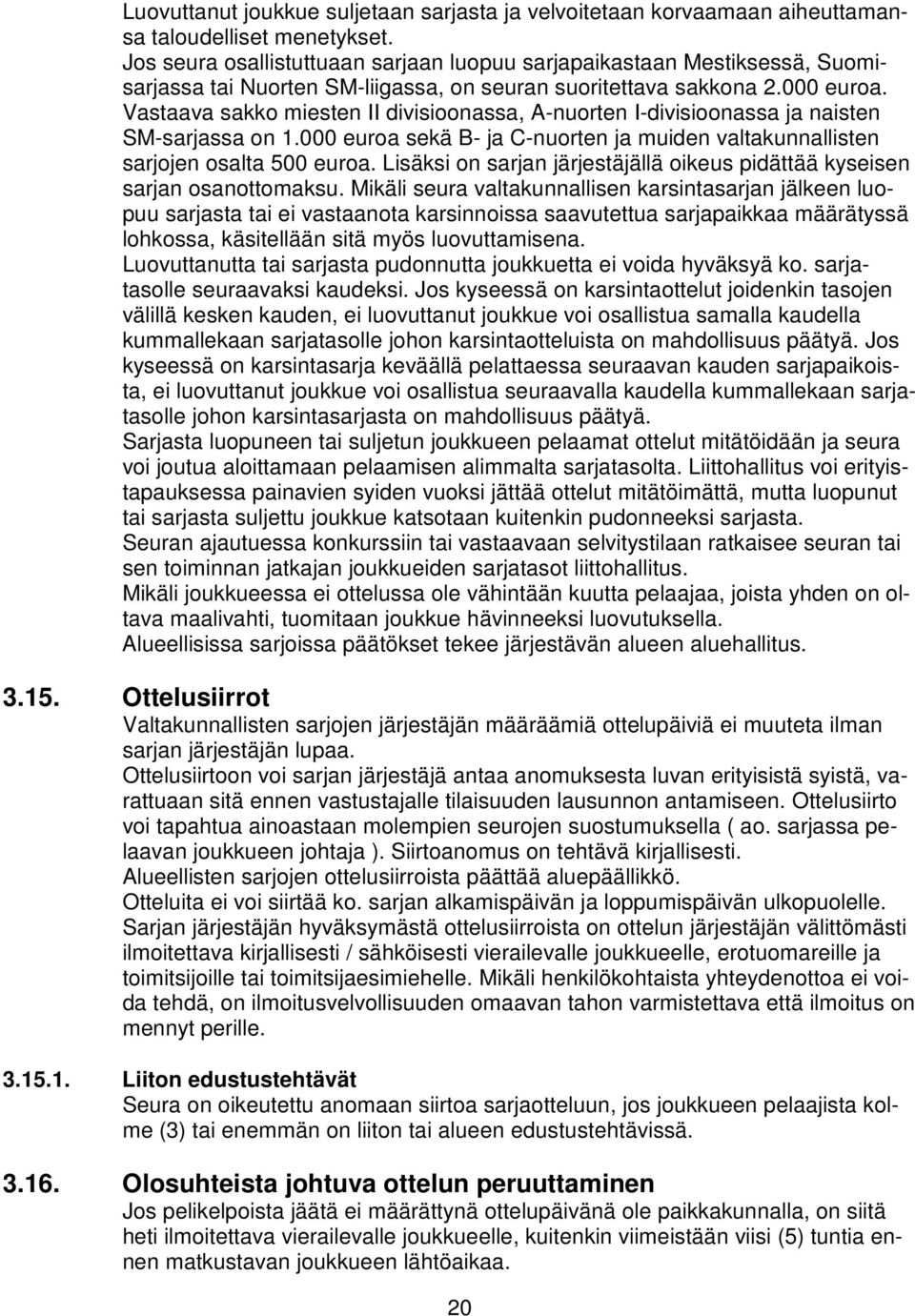 Vastaava sakko miesten II divisioonassa, A-nuorten I-divisioonassa ja naisten SM-sarjassa on 1.000 euroa sekä B- ja C-nuorten ja muiden valtakunnallisten sarjojen osalta 500 euroa.